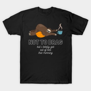 Sloth Not to Brag But I Totally Got Out of Bed This Morning Funny Gift Sloth Lover Gift Cup of Coffee Sloth Sleeping Tired Sloth Sleepy Sloth Did My Best T-Shirt